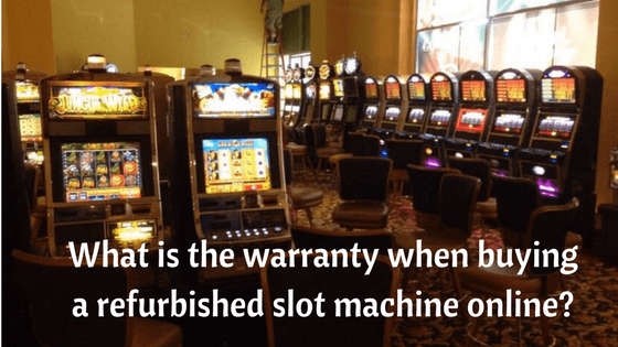 What is the warranty when buying a refurbished slot machine online
